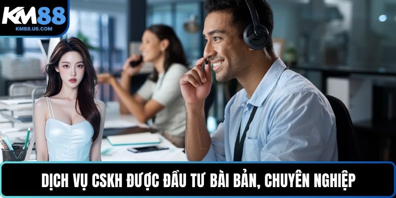 Dịch vụ CSKH được đầu tư bài bản, chuyên nghiệp