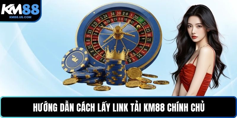Hướng dẫn cách lấy link tải KM88 chính chủ