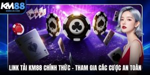 Link Tải KM88 Chính Thức - Tham Gia Các Cược An Toàn, Uy Tín