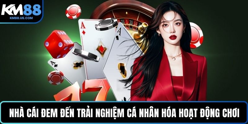 Nhà cái đem đến trải nghiệm cá nhân hóa hoạt động chơi