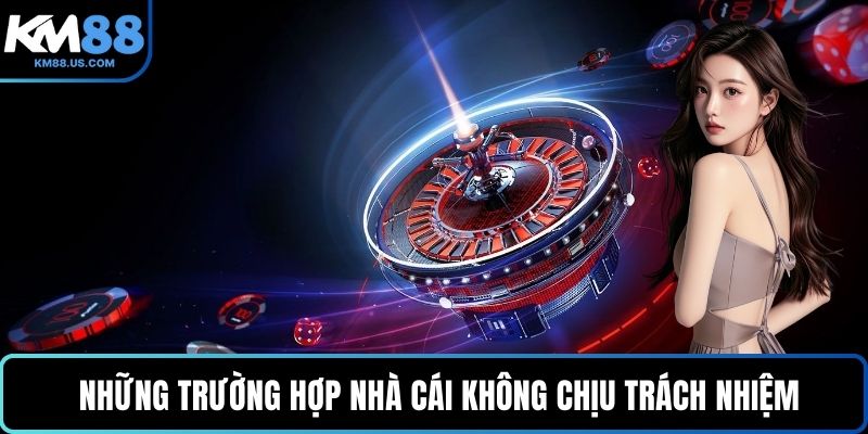 Những trường hợp nhà cái không chịu trách nhiệm