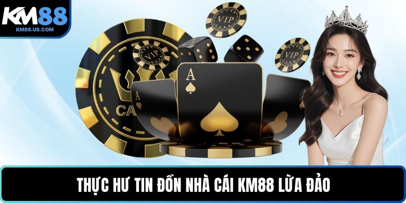 Thực hư tin đồn nhà cái KM88 lừa đảo