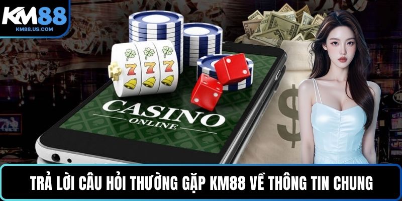 Trả lời câu hỏi thường gặp KM88 về thông tin chung